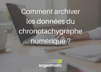 Comment archiver les données du chronotachygraphe numérique ?